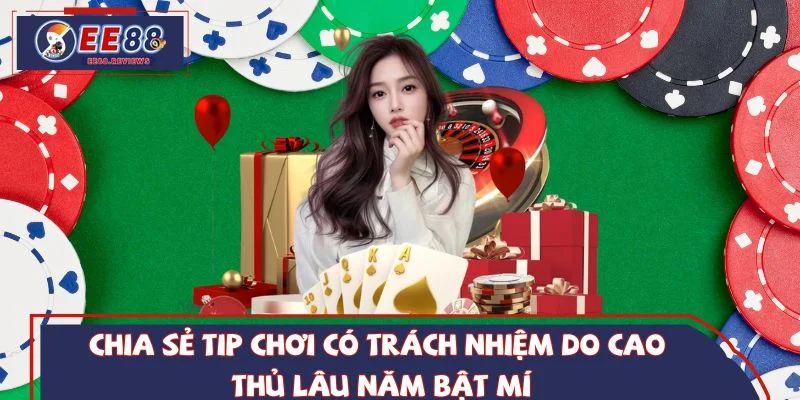Chia sẻ tip chơi có trách nhiệm do cao thủ lâu năm bật mí