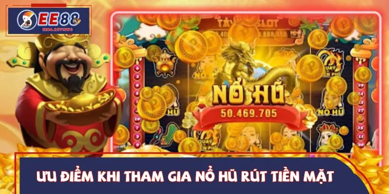 Lợi ích nổi bật khi tham gia  nổ hũ rút tiền mặt