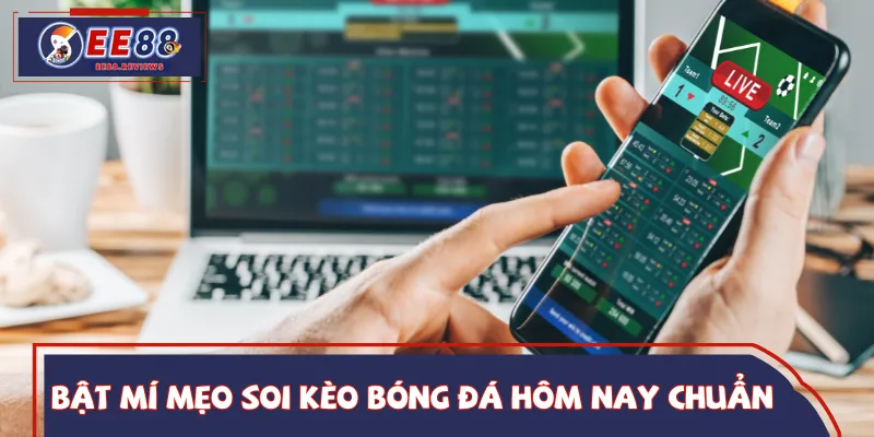 Áp dụng các mẹo soi kèo bóng đá hôm nay từ chuyên gia để thắng lớn